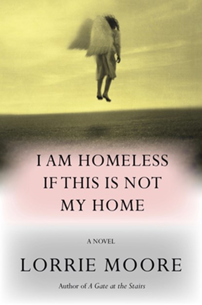 I Am Homeless If This Is Not My Home, Lorrie Moore - Gebonden - 9780307594143