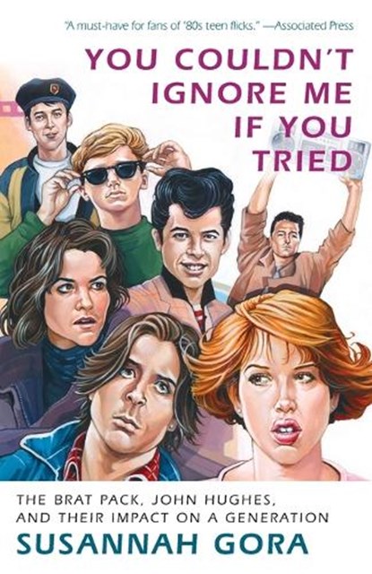You Couldn't Ignore Me If You Tried: The Brat Pack, John Hughes, and Their Impact on a Generation, Susannah Gora - Paperback - 9780307716606