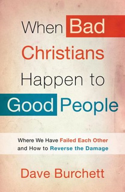 When Bad Christians Happen to Good People, Dave Burchett - Ebook - 9780307730558