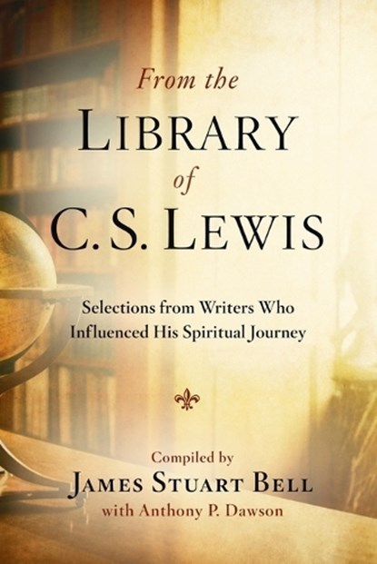 From the Library of C S Lewis: Selections from Writers who Influenced His Spiritual Journey, James Stuart (Jr) Bell ; Anthony Dawson - Paperback - 9780307730824