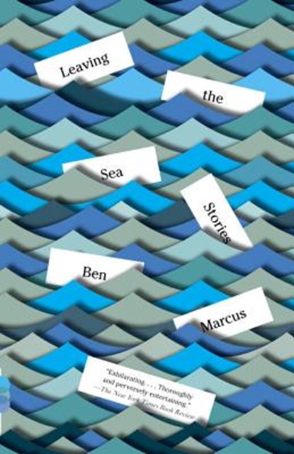 Leaving the Sea, Ben Marcus - Paperback - 9780307739988