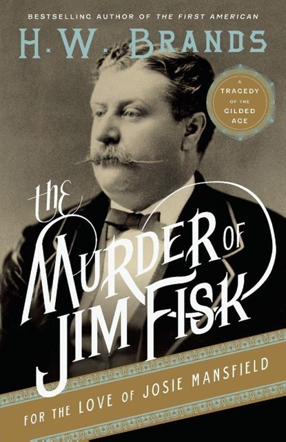 The Murder of Jim Fisk for the Love of Josie Mansfield, H. W. Brands - Paperback - 9780307743251