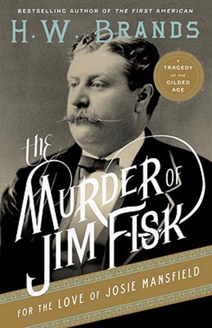 The Murder of Jim Fisk for the Love of Josie Mansfield: A Tragedy of the Gilded Age, H. W. Brands - Paperback - 9780307743251