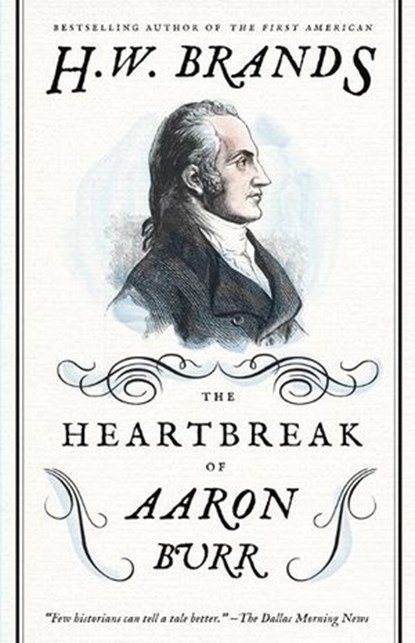 The Heartbreak of Aaron Burr, H. W. Brands - Ebook - 9780307743282
