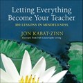 Letting Everything Become Your Teacher | Jon Kabat-Zinn | 
