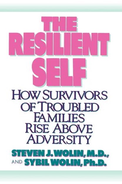 The Resilient Self, Steven J. Wolin M.D. ; Sybil Wolin Ph.D. - Ebook - 9780307756879
