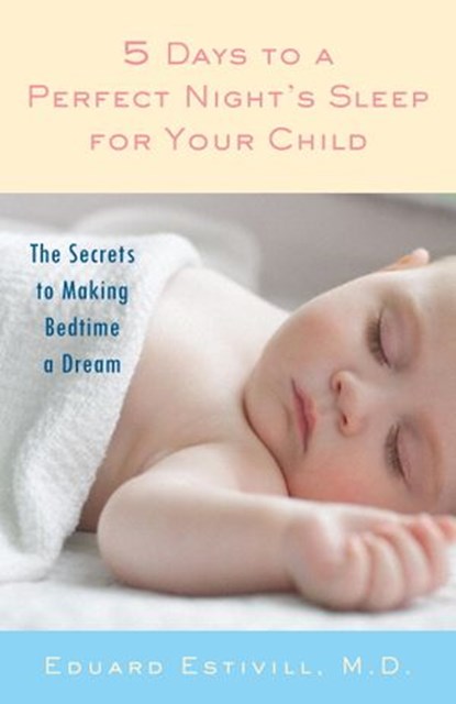 5 Days to a Perfect Night's Sleep for Your Child, Eduard Estivill ; Rachel Anderson - Ebook - 9780307757999