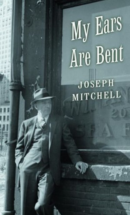 My Ears Are Bent, Joseph Mitchell - Ebook - 9780307758118