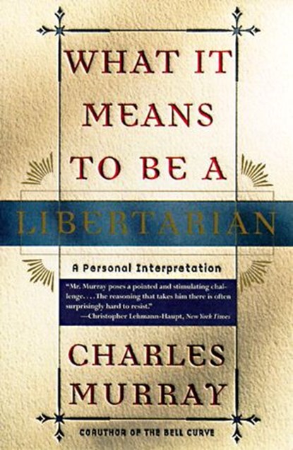 What It Means to Be a Libertarian, Charles Murray - Ebook - 9780307764928