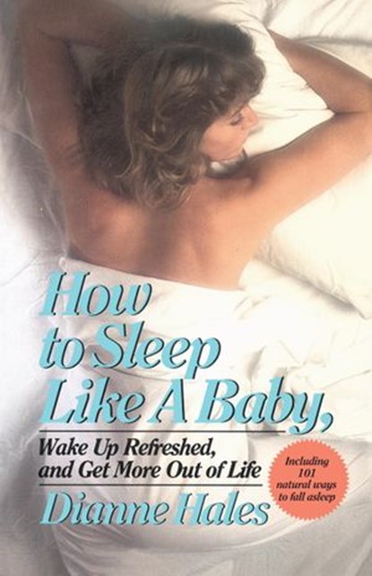 How to Sleep Like a Baby, Wake Up Refreshed, and Get More Out of Life, Dianne Hales - Ebook - 9780307775405