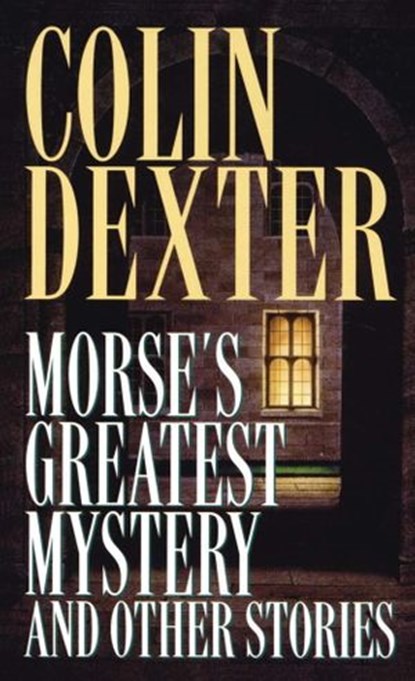 Morse's Greatest Mystery and Other Stories, Colin Dexter - Ebook - 9780307778963