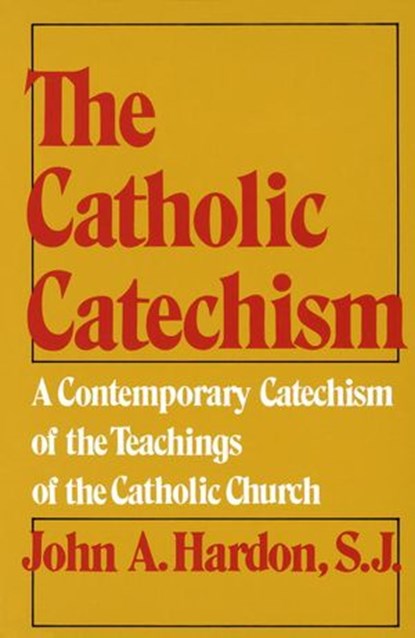 The Catholic Catechism, John Hardon - Ebook - 9780307779588