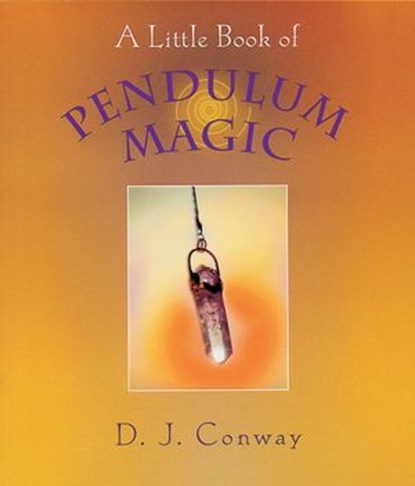 A Little Book of Pendulum Magic, D.J. Conway - Ebook - 9780307785831