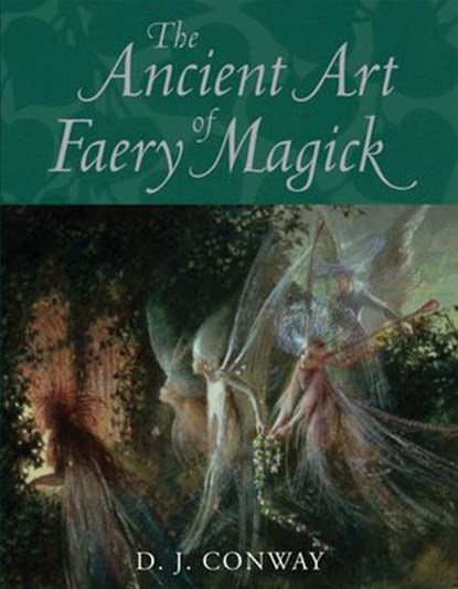 The Ancient Art of Faery Magick, D.J. Conway - Ebook - 9780307785855
