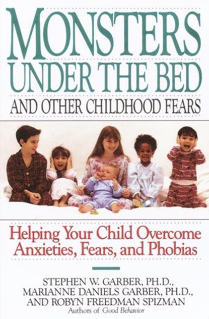 Monsters Under the Bed and Other Childhood Fears, Robyn Freedman Spizman ; Marianne Daniels Garber ; Stephen W. Garber Ph.D. - Ebook - 9780307788566