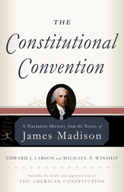 The Constitutional Convention, James Madison ; Edward J. Larson ; Michael P. Winship - Ebook - 9780307789204