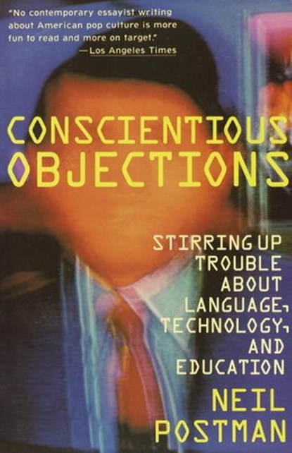 Conscientious Objections, Neil Postman - Ebook - 9780307797315