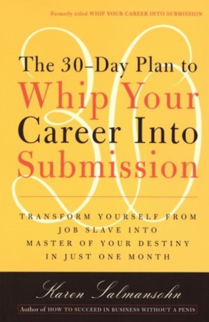 The 30-Day Plan to Whip Your Career Into Submission, Karen Salmansohn - Ebook - 9780307797735