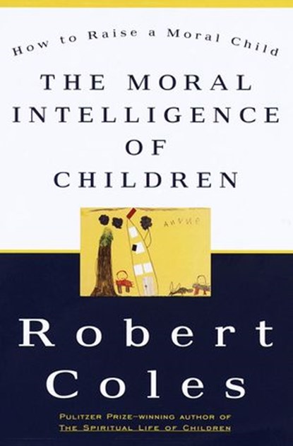 The Moral Intelligence of Children, Robert Coles - Ebook - 9780307799814