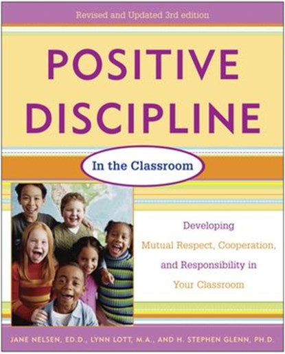 Positive Discipline in the Classroom, Revised 3rd Edition, Lynn Lott ; H. Stephen Glenn ; Jane Nelsen Ed.D. - Ebook - 9780307803641