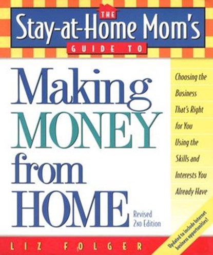 The Stay-at-Home Mom's Guide to Making Money from Home, Revised 2nd Edition, Liz Folger - Ebook - 9780307804716