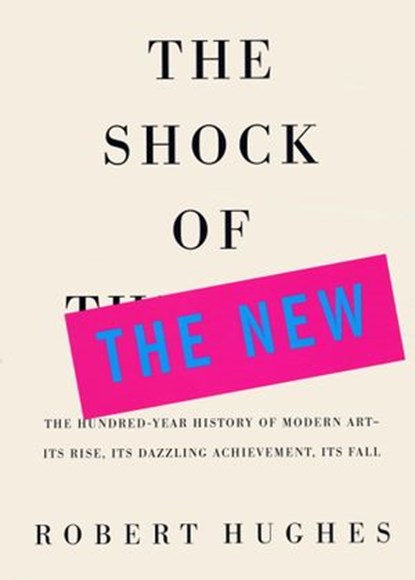 The Shock of the New, Robert Hughes - Ebook - 9780307815552