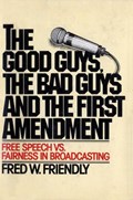 The Good Guys, the Bad Guys and the First Amendment | Fred W. Friendly | 