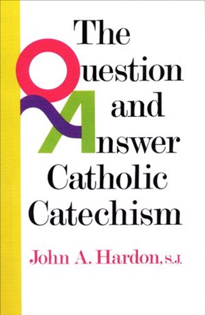 The Question and Answer Catholic Catechism, John Hardon - Ebook - 9780307826411