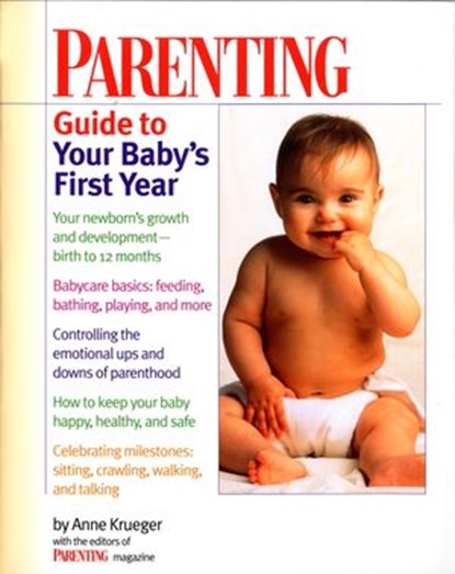 Parenting Guide to Your Baby's First Year, Anne Krueger ; Parenting Magazine Editors - Ebook - 9780307829023