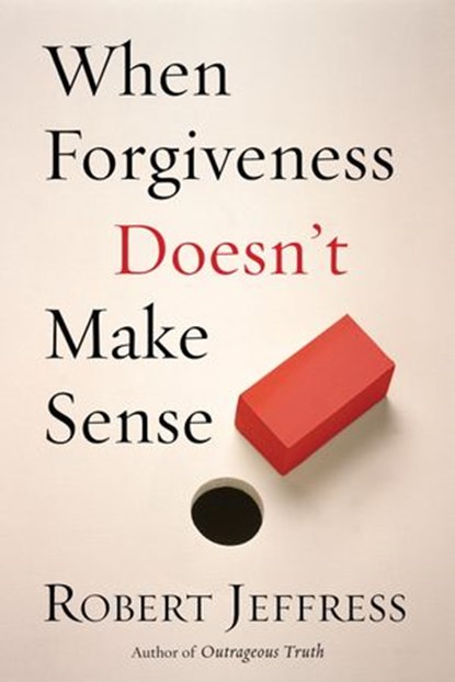 When Forgiveness Doesn't Make Sense, Robert Jeffress - Ebook - 9780307830685