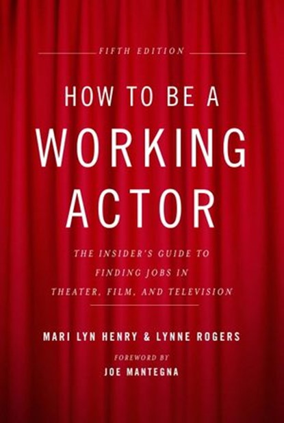How to Be a Working Actor, 5th Edition, Mari Lyn Henry ; Lynne Rogers - Ebook - 9780307875372