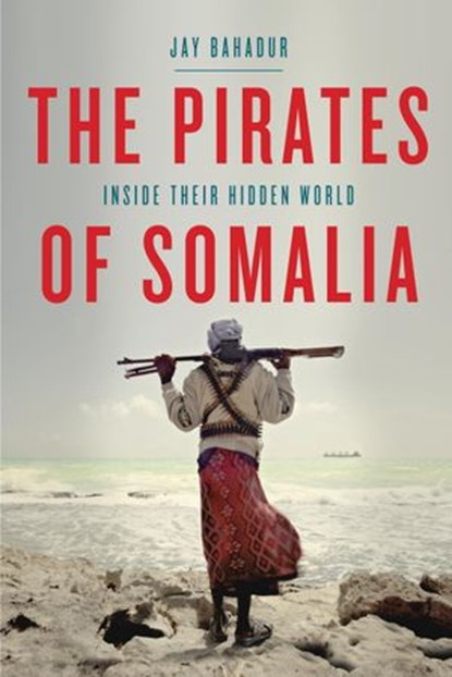 The Pirates of Somalia, Jay Bahadur - Ebook - 9780307906984