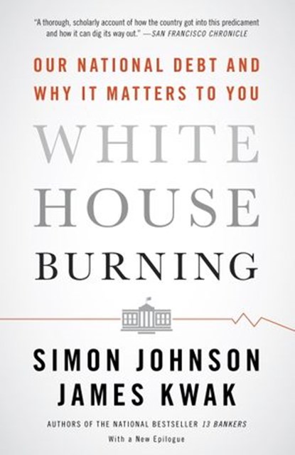 White House Burning, Simon Johnson ; James Kwak - Ebook - 9780307907127