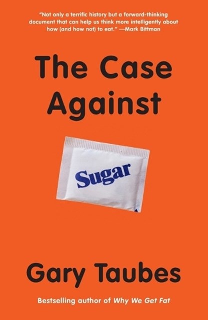 CASE AGAINST SUGAR, TAUBES,  Gary - Paperback - 9780307946645