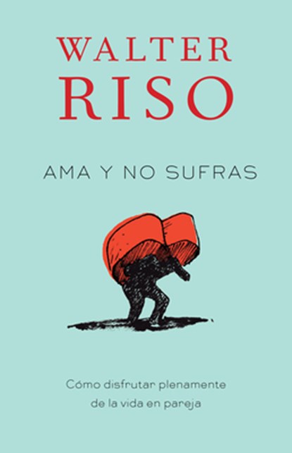AMA Y No Sufras / Love Without Suffering: Como Disfrutar Plenamente de la Vida En Pareja, Walter Riso - Paperback - 9780307947833