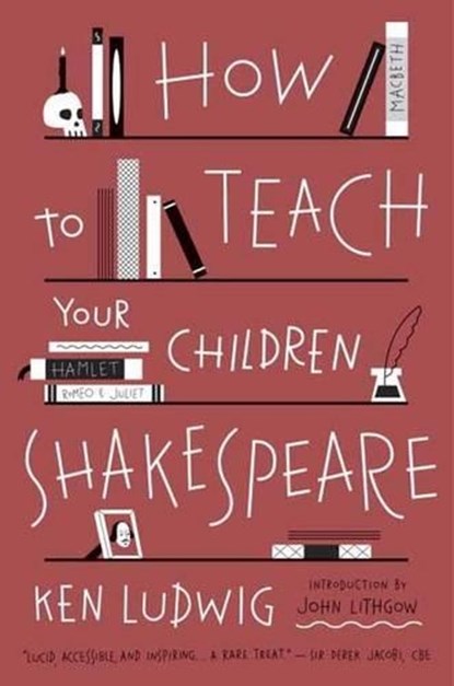 How to Teach Your Children Shakespeare, Ken Ludwig - Paperback - 9780307951502