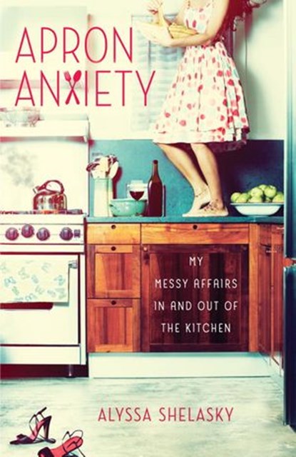 Apron Anxiety, Alyssa Shelasky - Ebook - 9780307952158