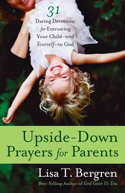 Upside-Down Prayers for Parents, Lisa Tawn Bergren - Paperback - 9780307955838