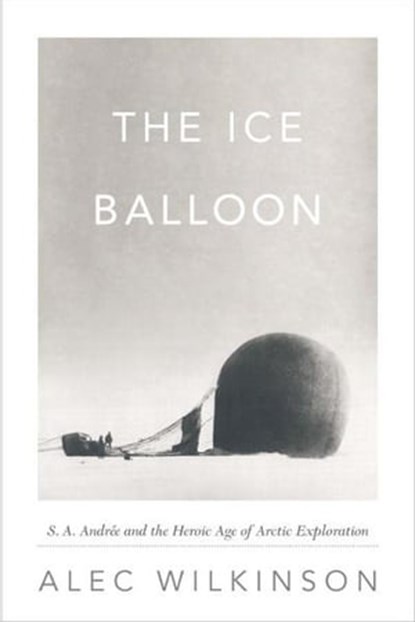 The Ice Balloon, Alec Wilkinson - Ebook - 9780307957696