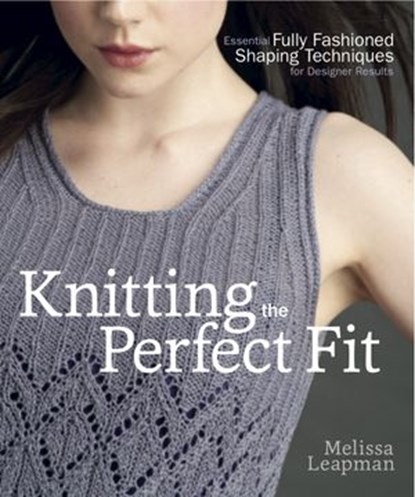 Knitting the Perfect Fit, Melissa Leapman - Ebook - 9780307965721
