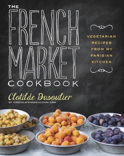 The French Market Cookbook, Clotilde Dusoulier - Paperback - 9780307984821