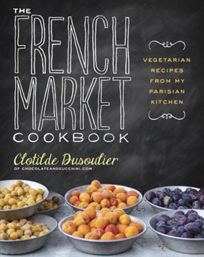 The French Market Cookbook, Clotilde Dusoulier - Ebook - 9780307984838