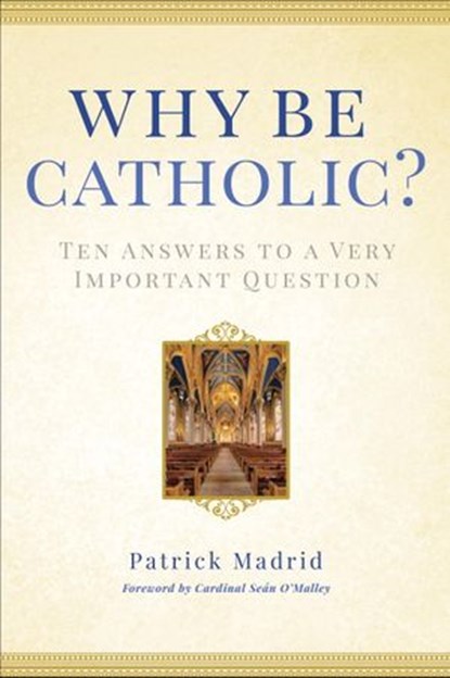 Why Be Catholic?, Patrick Madrid - Ebook - 9780307986443