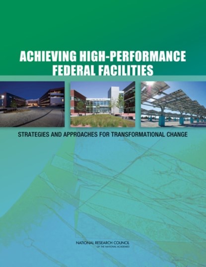 Achieving High-Performance Federal Facilities, National Research Council ; Division on Engineering and Physical Sciences ; Board on Infrastructure and the Constructed Environment ; Committee on High-Performance Green Federal Buildings: Strategies and Approaches for Meeting Federal Objectives - Paperback - 9780309211680