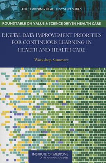 Digital Data Improvement Priorities for Continuous Learning in Health and Health Care, Institute of Medicine ; Roundtable on Value and Science-Driven Health Care - Paperback - 9780309259415