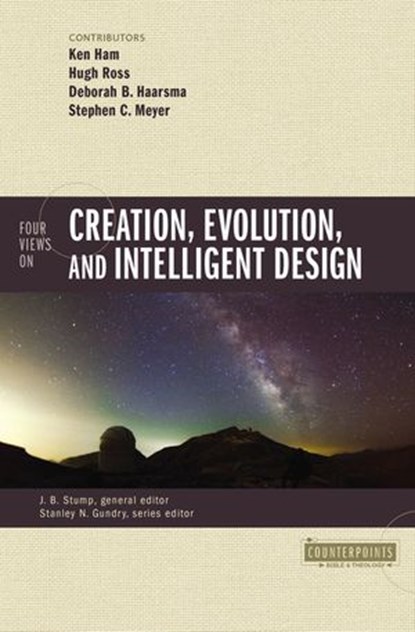 Four Views on Creation, Evolution, and Intelligent Design, Ken Ham ; Hugh Ross ; Deborah Haarsma ; Stephen C. Meyer ; Stanley N. Gundry ; Zondervan ; James Stump - Ebook - 9780310080985