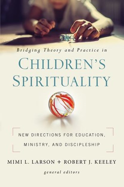 Bridging Theory and Practice in Children's Spirituality, Mimi L. Larson ; Robert J. Keeley ; Zondervan - Ebook - 9780310104933