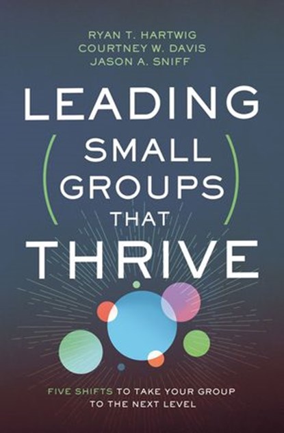 Leading Small Groups That Thrive, Ryan T. Hartwig ; Courtney W. Davis ; Jason A. Sniff - Ebook - 9780310106715
