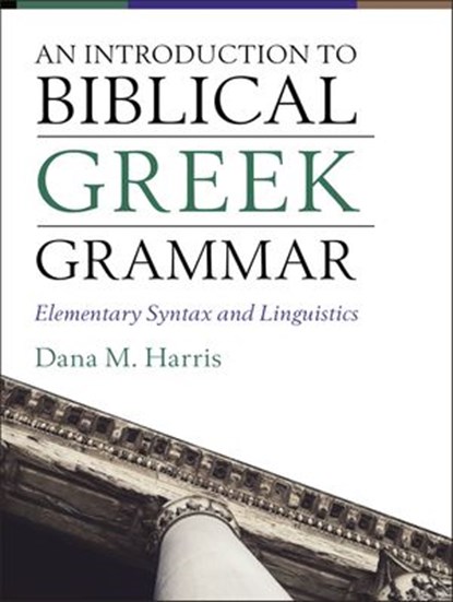 An Introduction to Biblical Greek Grammar, Dana M. Harris - Ebook - 9780310108580
