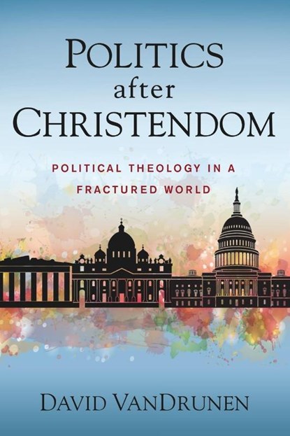 Politics after Christendom, David VanDrunen - Paperback - 9780310108849